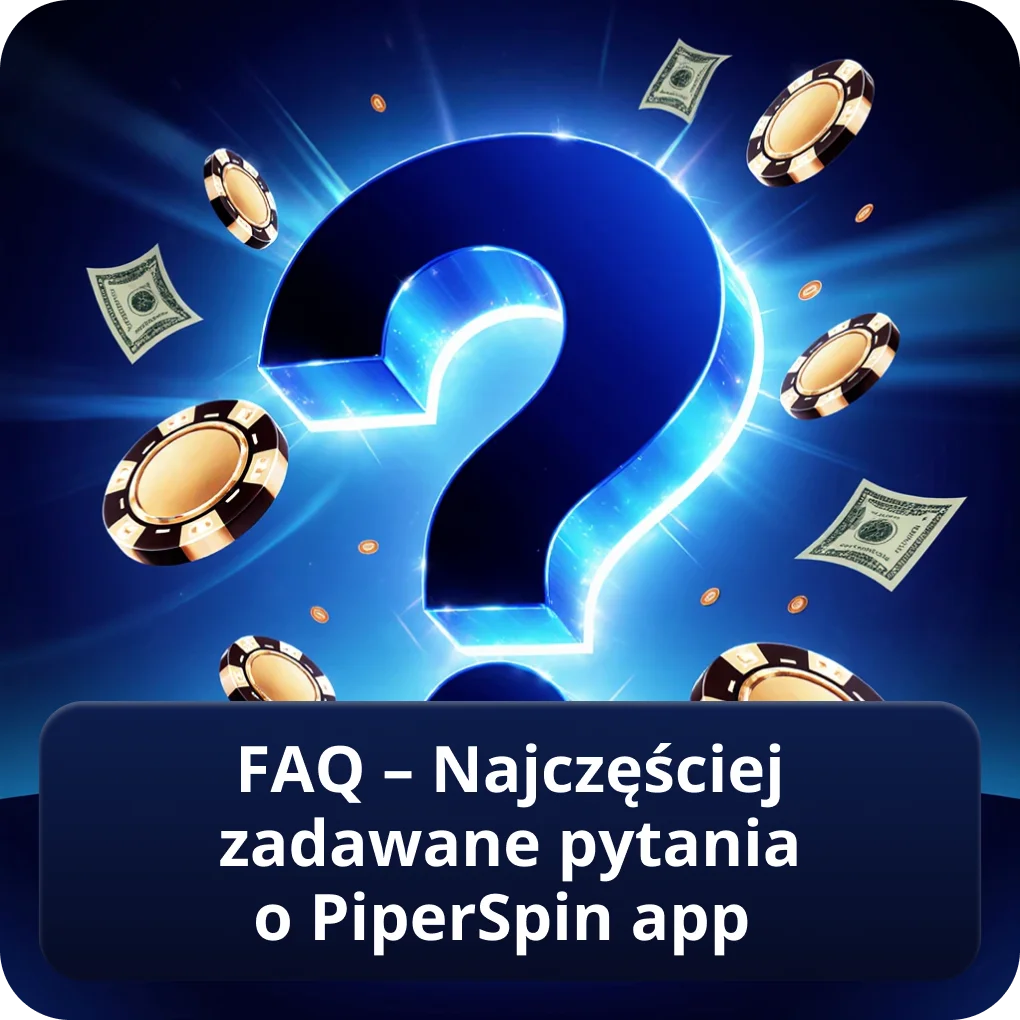 FAQ – Najczęściej zadawane pytania o PiperSpin app – odpowiedzi FAQ – Najczęściej zadawane pytania o PiperSpin app